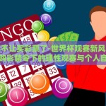 世界杯不让买彩票了-世界杯观赛新风貌，彩票购彩禁令下的理性观赛与个人自律