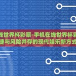 手机在线世界杯彩票-手机在线世界杯彩票，便捷与风险并存的现代娱乐新方式