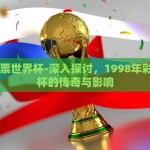 98年彩票世界杯-深入探讨，1998年彩票世界杯的传奇与影响