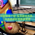 买世界杯彩票哪个好-探寻最佳选择，哪里能买世界杯彩票能更靠谱
