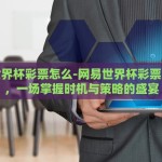 网易世界杯彩票怎么-网易世界杯彩票怎么玩，一场掌握时机与策略的盛宴