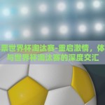 世界杯胜负比分彩票-从数字的缝隙中窥见世界，世界杯胜负比分的彩票之谜
