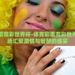 体育彩票竞彩世界杯-体育彩票竞彩世界杯，一场汇聚激情与智慧的盛宴