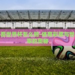 体育彩票世界杯怎么赔-体育彩票与世界杯赔率的奥秘