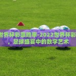 世界杯彩票那个软件好-解锁世界杯观赛新体验，探寻卓越的彩票软件