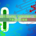 世界杯彩票怎么卖买-世界杯彩票，如何精准下单与技巧策略