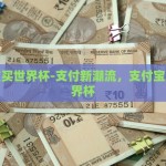 支付宝买世界杯-支付新潮流，支付宝网购世界杯