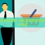 手机买世界杯竞猜-手机买世界杯竞猜的博弈与乐趣