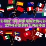 世界杯彩票线下买-探索足球激情与彩票乐趣，世界杯彩票的线下购买体验
