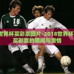 2018世界杯买彩票图片-2018世界杯，那些买彩票的瞬间与激情