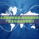 微信怎么买世界杯输赢-微信购买世界杯赛果？安全与合法性的探讨