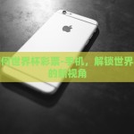 手机如何世界杯彩票-手机，解锁世界杯彩票的新视角