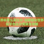 微信世界杯怎么买比分-玩转指尖世界杯，微信平台比分竞猜全攻略