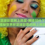 世界杯足球彩票网上购买-网络时代下的足球激情，揭秘世界杯足球彩票的网上购买新风尚