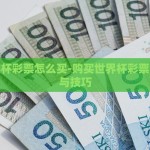 买世界杯彩票怎么买-购买世界杯彩票的指南与技巧