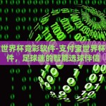 支付宝世界杯竞彩软件-支付宝世界杯竞彩软件，足球迷的智能选球伴侣