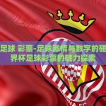 世界杯足球 彩票-足球激情与数字的碰撞，世界杯足球彩票的魅力探索