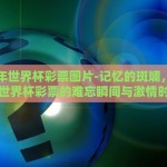 2018年世界杯彩票图片-记忆的斑斓，2018年世界杯彩票的难忘瞬间与激情时刻