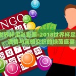 2018世界杯足彩彩票-2018世界杯足彩彩票，激情与策略交织的绿茵盛宴