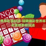 体彩世界杯彩票玩法-玩转体彩世界杯，解锁彩票的多样玩法