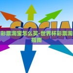 世界杯彩票淘宝怎么买-世界杯彩票淘宝购买指南