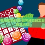 世界杯猜冠军的彩票-世界杯猜冠军彩票的乐趣与挑战