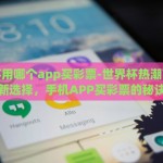 世界杯用哪个app买彩票-世界杯热潮下的数字娱乐新选择，手机APP买彩票的秘诀与探讨