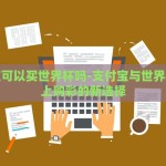 世界杯彩票无法购买-世界杯彩票的禁购之路，理性与法规的权衡