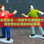 足彩世界杯玩法3x1-掌控激情与策略，解密足彩世界杯玩法3x1的魅力之旅