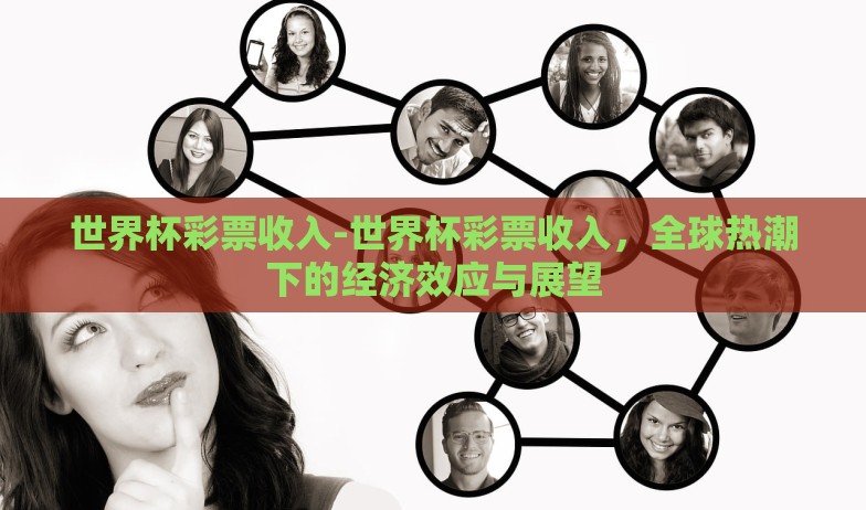 世界杯彩票收入-世界杯彩票收入,全球热潮下的经济效应与展望 世界杯彩票收入-世界杯彩票收入,全球热潮下的经济效应与展望