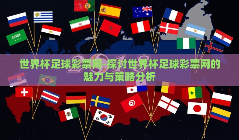 世界杯足球彩票网-探讨世界杯足球彩票网的魅力与策略分析