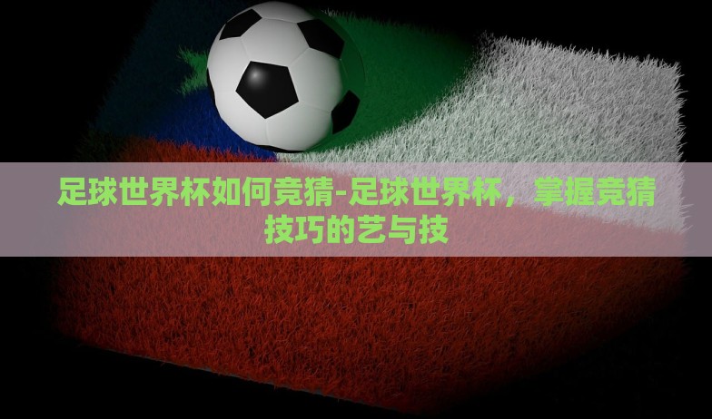 支付宝怎么投注世界杯-世界杯狂欢,支付宝投注视界 支付宝怎么投注世界杯-世界杯狂欢,支付宝投注视界