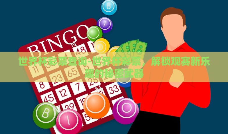 世界杯彩票查询-世界杯彩票，解锁观赛新乐趣的秘密武器