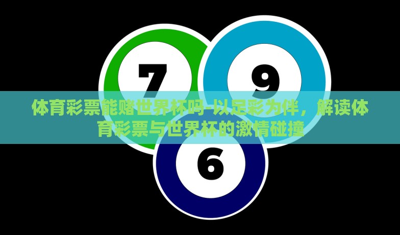 体育彩票能赌世界杯吗-以足彩为伴，解读体育彩票与世界杯的激情碰撞