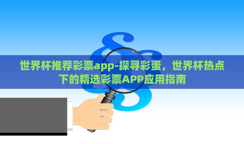 世界杯推荐彩票app-探寻彩蛋，世界杯热点下的精选彩票APP应用指南