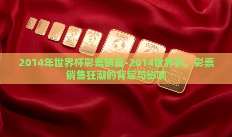 2014年世界杯彩票销量-2014世界杯，彩票销售狂潮的背后与影响
