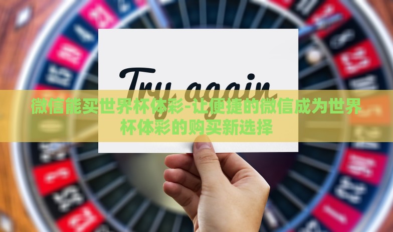 微信能买世界杯体彩-让便捷的微信成为世界杯体彩的购买新选择