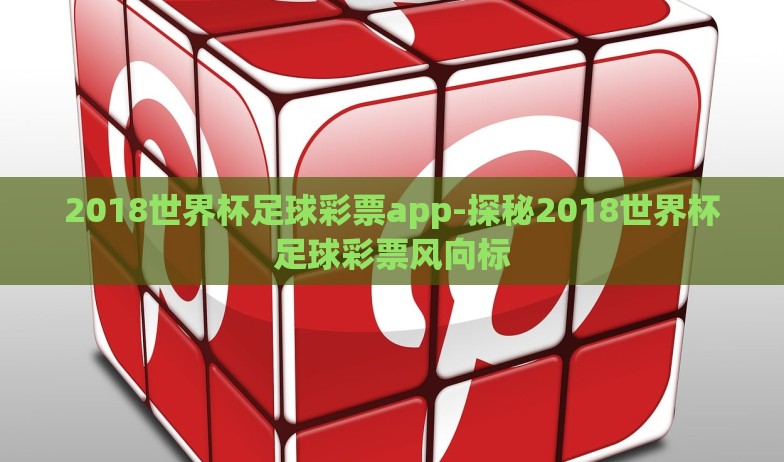 2018世界杯足球彩票app-探秘2018世界杯足球彩票风向标 2018世界杯足球彩票app-探秘2018世界杯足球彩票风向标