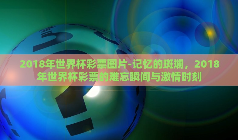 2018年世界杯彩票图片-记忆的斑斓,2018年世界杯彩票的难忘瞬间与激情时刻 2018年世界杯彩票图片-记忆的斑斓,2018年世界杯彩票的难忘瞬间与激情时刻