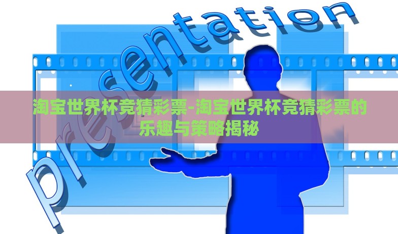 淘宝世界杯竞猜彩票-淘宝世界杯竞猜彩票的乐趣与策略揭秘