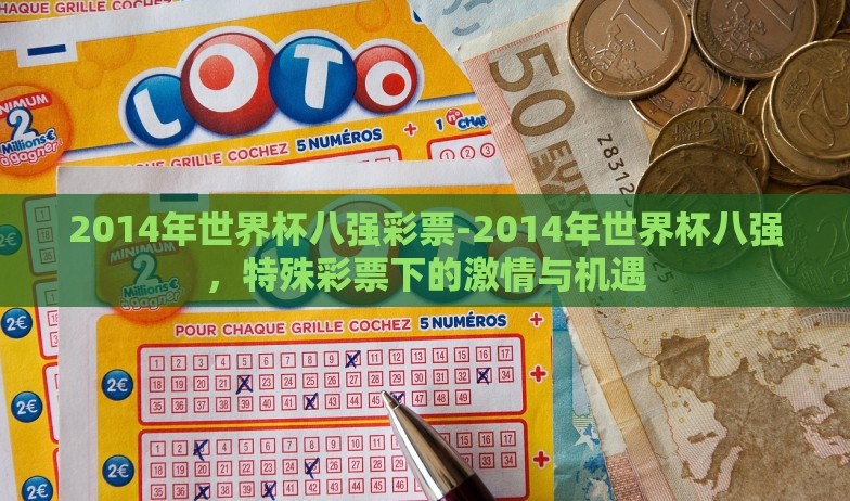 2014年世界杯八强彩票-2014年世界杯八强,特殊彩票下的激情与机遇 2014年世界杯八强彩票-2014年世界杯八强,特殊彩票下的激情与机遇