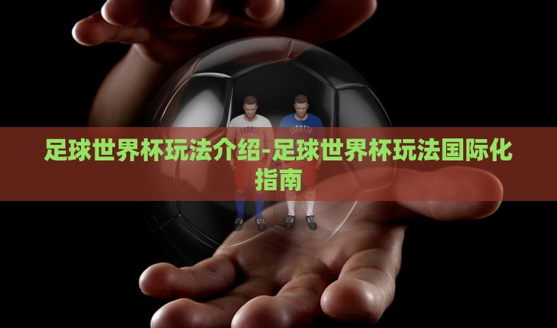 足球世界杯玩法介绍-足球世界杯玩法国际化指南