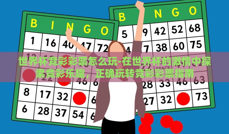世界杯竞彩彩票怎么玩-在世界杯的激情中探索竞彩乐趣,正确玩转竞彩彩票指南 世界杯竞彩彩票怎么玩-在世界杯的激情中探索竞彩乐趣,正确玩转竞彩彩票指南