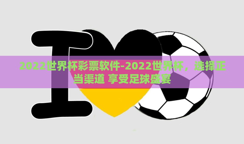 2022世界杯彩票软件-2022世界杯，选择正当渠道 享受足球盛宴