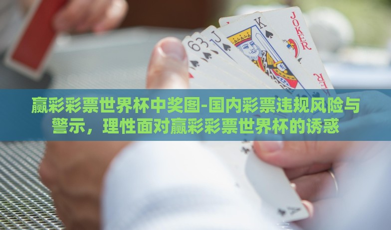 赢彩彩票世界杯中奖图-国内彩票违规风险与警示，理性面对赢彩彩票世界杯的诱惑