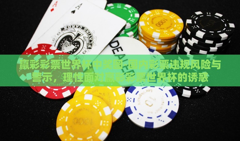 赢彩彩票世界杯中奖图-国内彩票违规风险与警示，理性面对赢彩彩票世界杯的诱惑