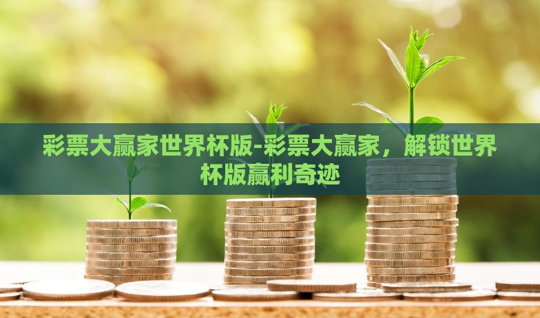 网上去哪买世界杯彩票-网上购彩世界杯,明智选择与安全保障的探索 网上去哪买世界杯彩票-网上购彩世界杯,明智选择与安全保障的探索