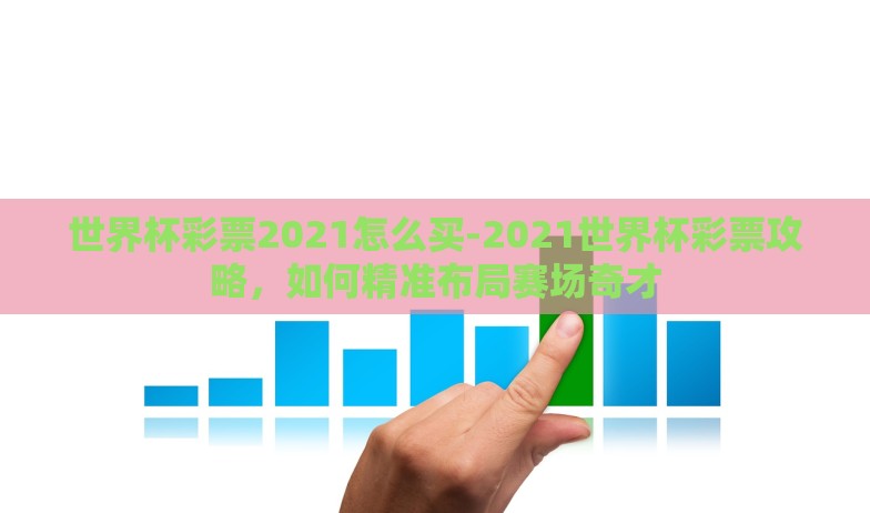 世界杯彩票2021怎么买-2021世界杯彩票攻略,如何精准布局赛场奇才 世界杯彩票2021怎么买-2021世界杯彩票攻略,如何精准布局赛场奇才