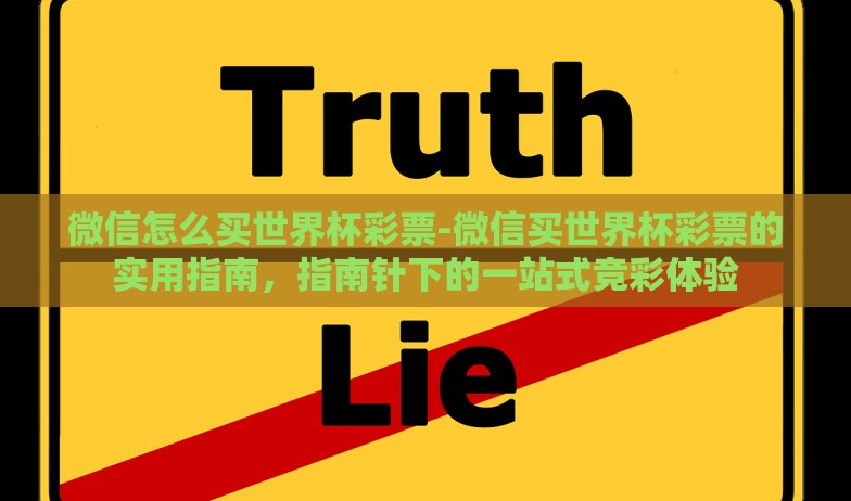 微信怎么买世界杯彩票-微信买世界杯彩票的实用指南,指南针下的一站式竞彩体验 微信怎么买世界杯彩票-微信买世界杯彩票的实用指南,指南针下的一站式竞彩体验