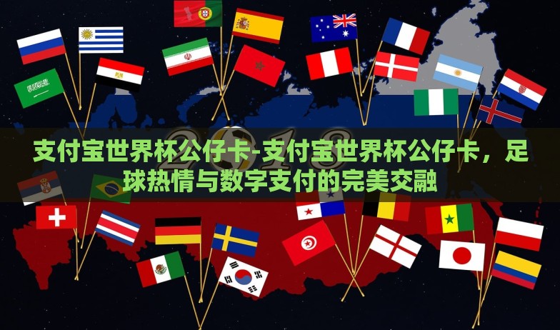 支付宝世界杯公仔卡-支付宝世界杯公仔卡,足球热情与数字支付的完美交融 支付宝世界杯公仔卡-支付宝世界杯公仔卡,足球热情与数字支付的完美交融